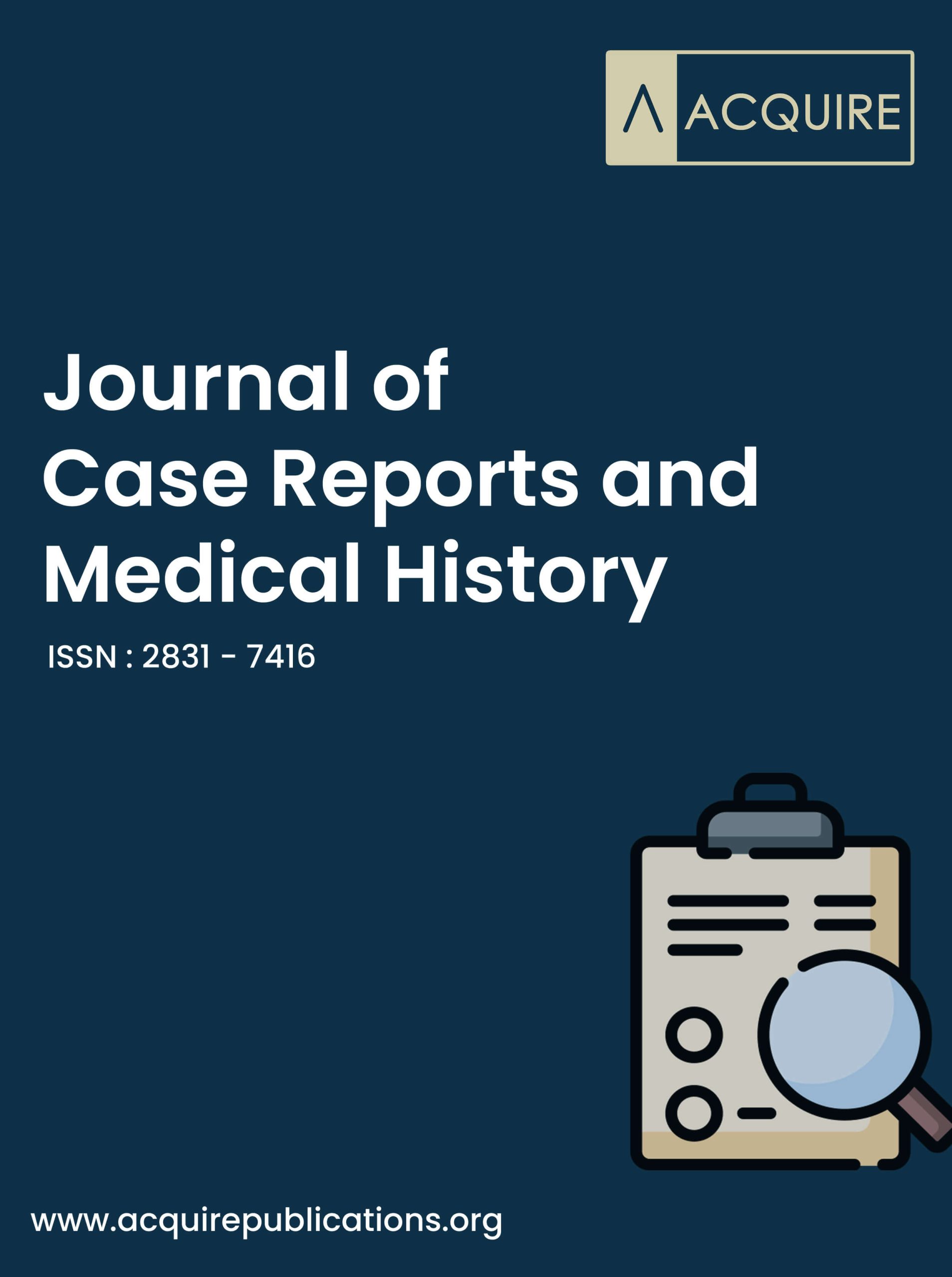 Journal of Case Reports and Medical History~(ISSN: 2831-7416